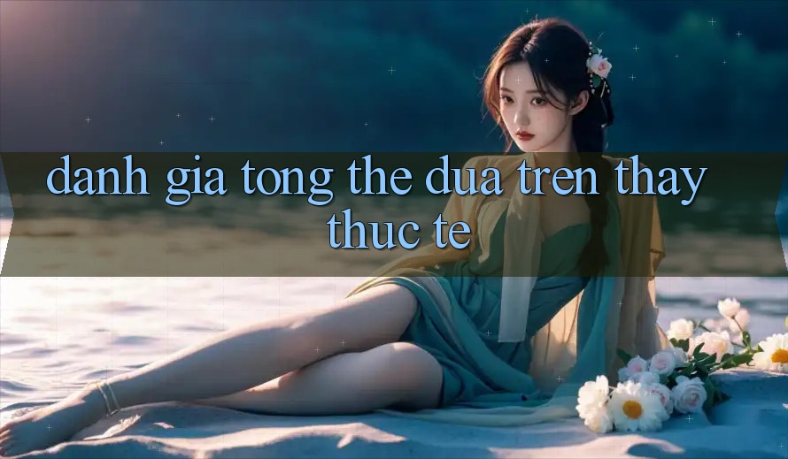 Đánh giá tổng thể dựa trên thấy thực tế Đánh giá tổng thể dựa trên thấy thực tế
