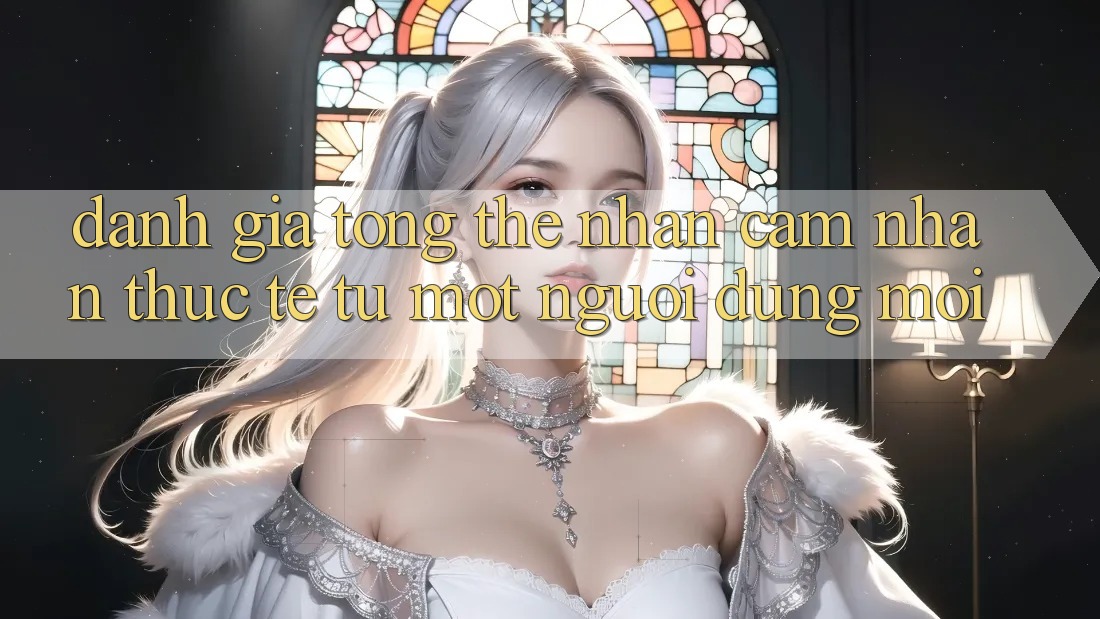 Đánh giá tổng thể – Nhận cảm nhận thực tế từ một người dùng mới Đánh giá tổng thể – Nhận cảm nhận thực tế từ một người dùng mới