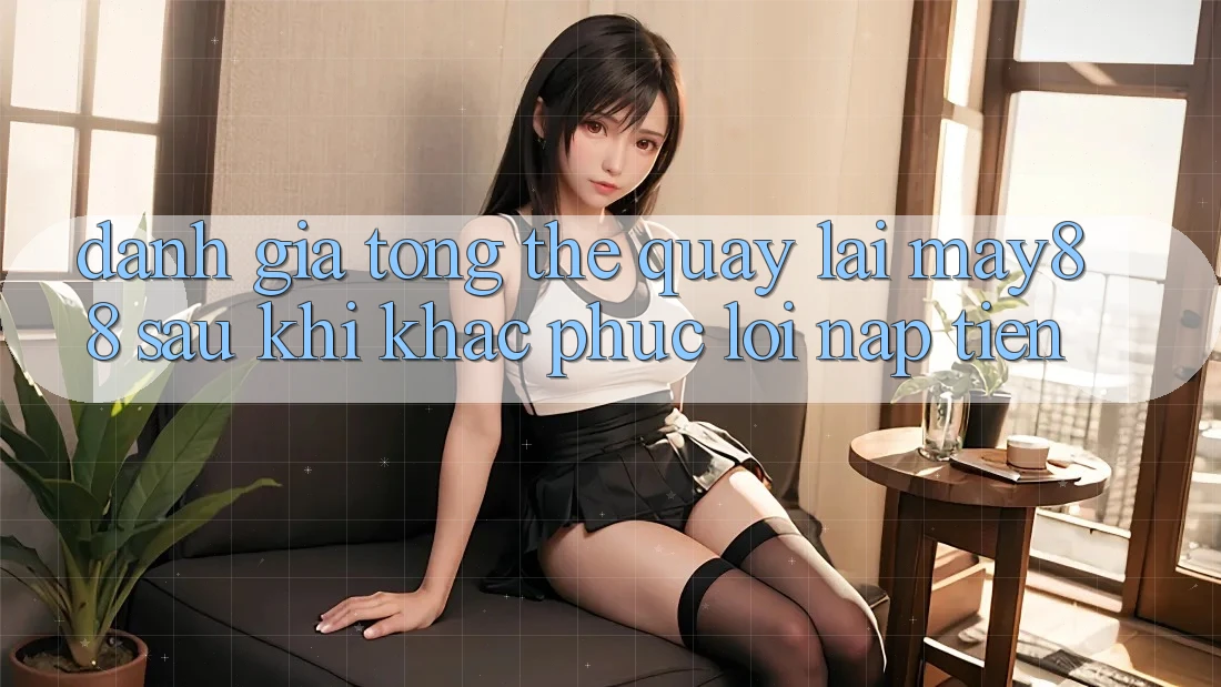 Đánh giá tổng thể quay lại may88 sau khi khắc phục lỗi nạp tiền Đánh giá tổng thể quay lại may88 sau khi khắc phục lỗi nạp tiền