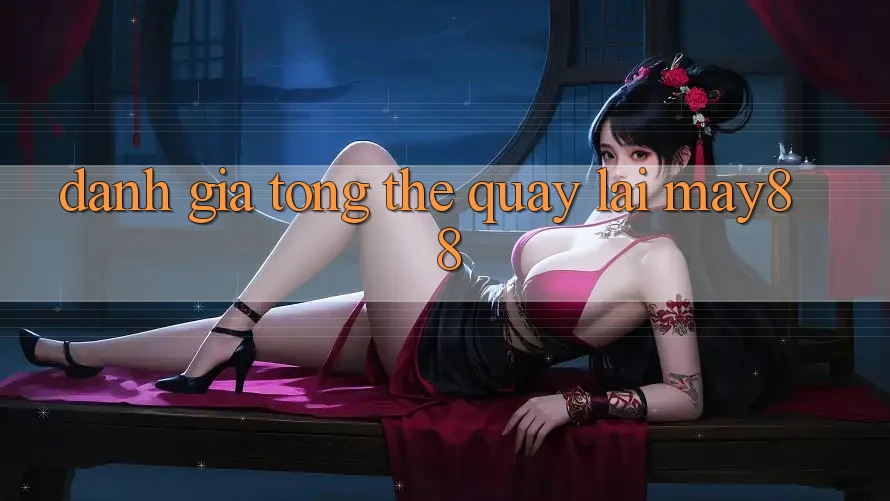 Đánh giá tổng thể quay lại May88
