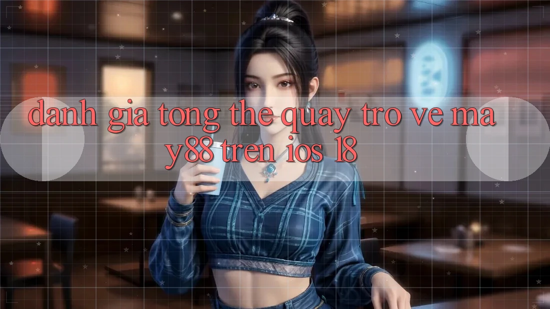 Đánh giá tổng thể quay trở về May88 trên iOS 18 Đánh giá tổng thể quay trở về May88 trên iOS 18