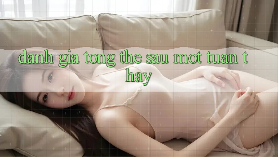 Đánh giá tổng thể sau một tuần thấy