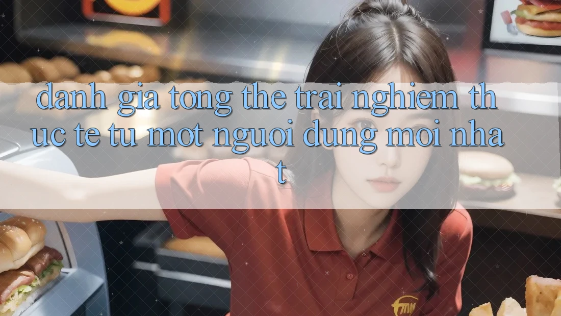 Đánh giá tổng thể – Trải nghiệm thực tế từ một người dùng mới nhất Đánh giá tổng thể – Trải nghiệm thực tế từ một người dùng mới nhất