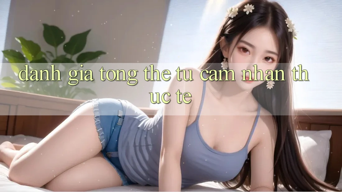 Đánh giá tổng thể từ cảm nhận thực tế Đánh giá tổng thể từ cảm nhận thực tế