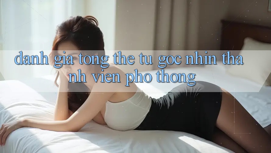 Đánh giá tổng thể từ góc nhìn thành viên phổ thông Đánh giá tổng thể từ góc nhìn thành viên phổ thông
