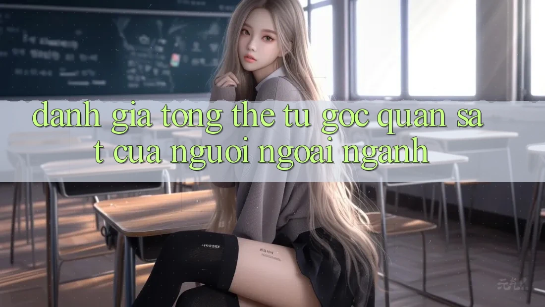 Đánh giá tổng thể: từ góc quan sát của người ngoài ngành Đánh giá tổng thể: từ góc quan sát của người ngoài ngành