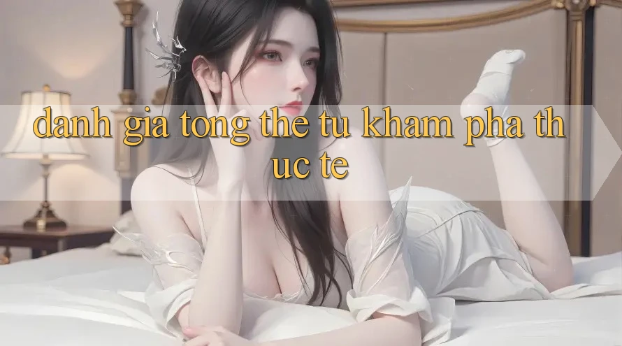 Đánh giá tổng thể từ khám phá thực tế Đánh giá tổng thể từ khám phá thực tế