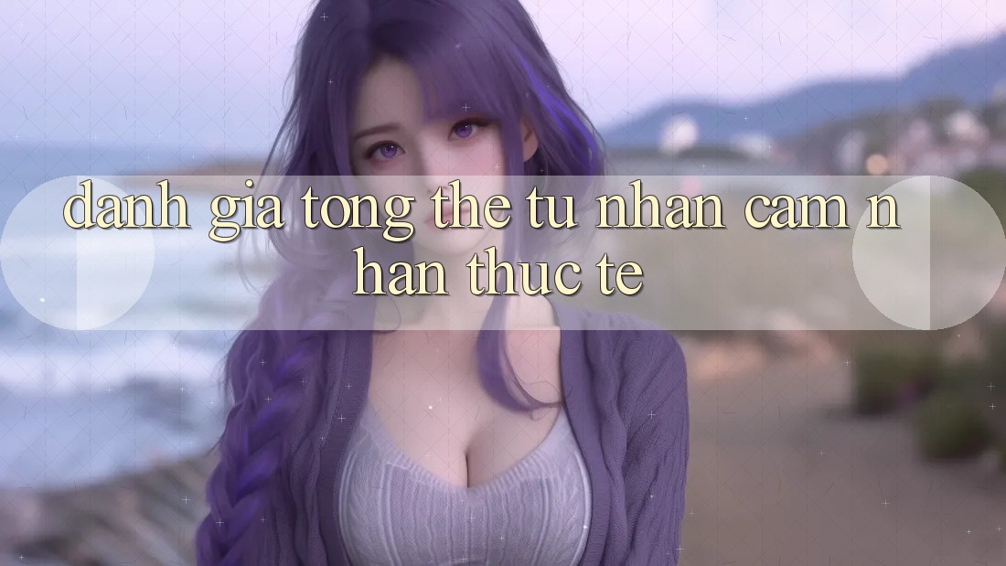 Đánh giá tổng thể từ nhận cảm nhận thực tế Đánh giá tổng thể từ nhận cảm nhận thực tế