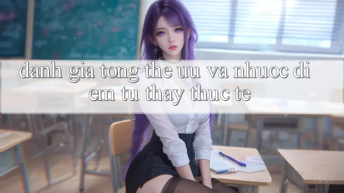 Đánh giá tổng thể – ưu và nhược điểm từ thấy thực tế Đánh giá tổng thể – ưu và nhược điểm từ thấy thực tế
