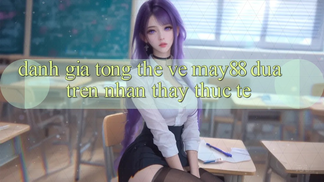 Đánh giá tổng thể về may88 dựa trên nhận thấy thực tế Đánh giá tổng thể về may88 dựa trên nhận thấy thực tế