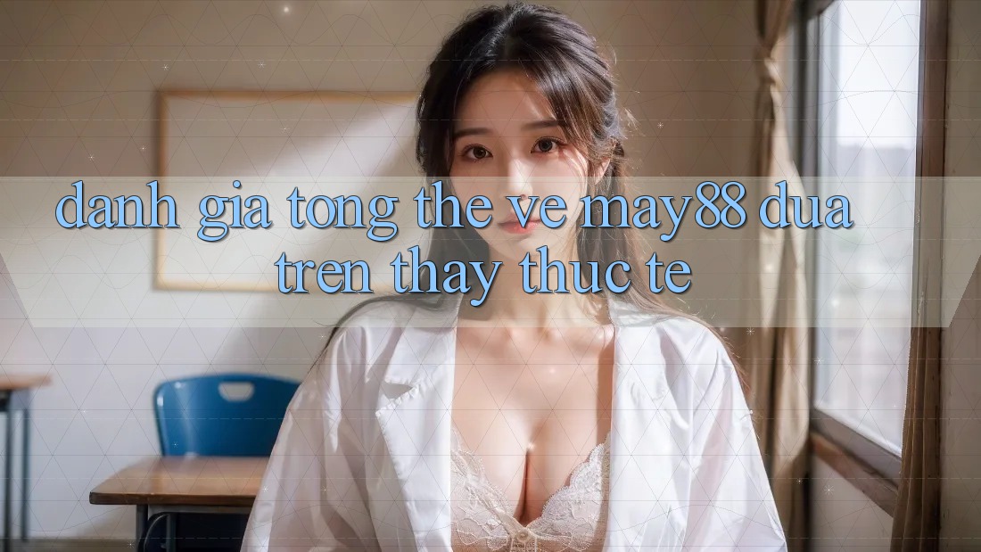 Đánh giá tổng thể về may88 dựa trên thấy thực tế Đánh giá tổng thể về may88 dựa trên thấy thực tế