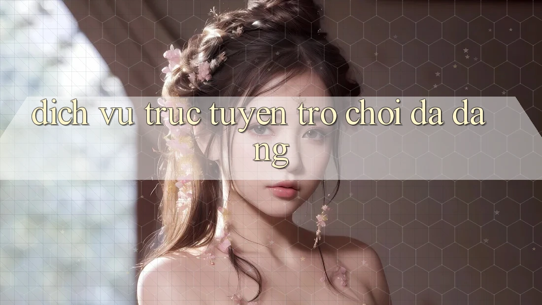 Dịch vụ trực tuyến trò chơi đa dạng Dịch vụ trực tuyến trò chơi đa dạng