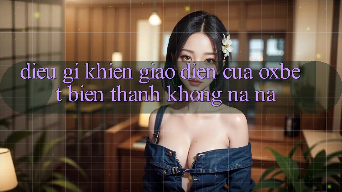 Điều gì khiến giao diện của Oxbet biến thành không na ná? Điều gì khiến giao diện của Oxbet biến thành không na ná?