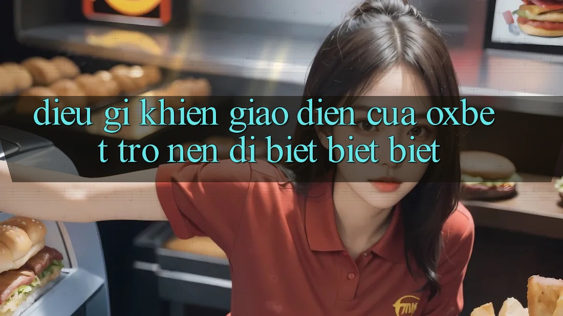 Điều gì khiến giao diện của Oxbet trở nên dị biệt biệt biệt? Điều gì khiến giao diện của Oxbet trở nên dị biệt biệt biệt?