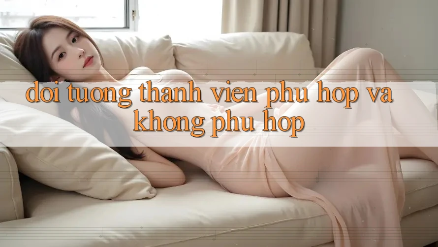 Đối tượng thành viên phù hợp và không phù hợp