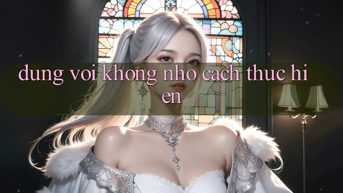 Đừng Vội Không nhớ Cách thực hiện Đừng Vội Không nhớ Cách thực hiện