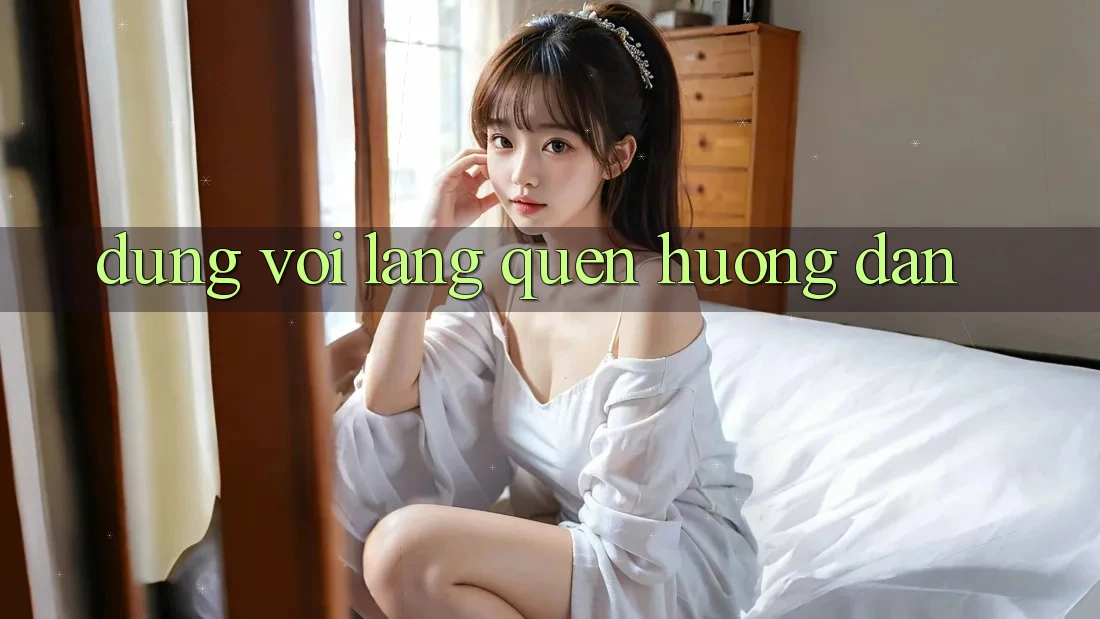 Đừng Vội Lãng quên Hướng Dẫn Đừng Vội Lãng quên Hướng Dẫn
