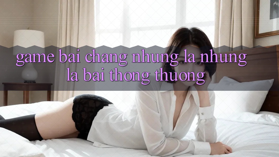 Game Bài - Chẳng những Là Những Lá Bài Thông Thường Game Bài - Chẳng những Là Những Lá Bài Thông Thường