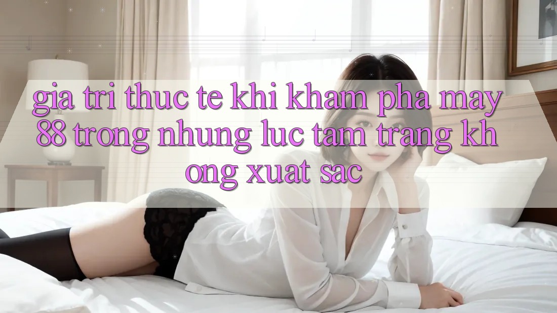 Giá trị thực tế khi khám phá may88 trong những lúc tâm trạng không xuất sắc