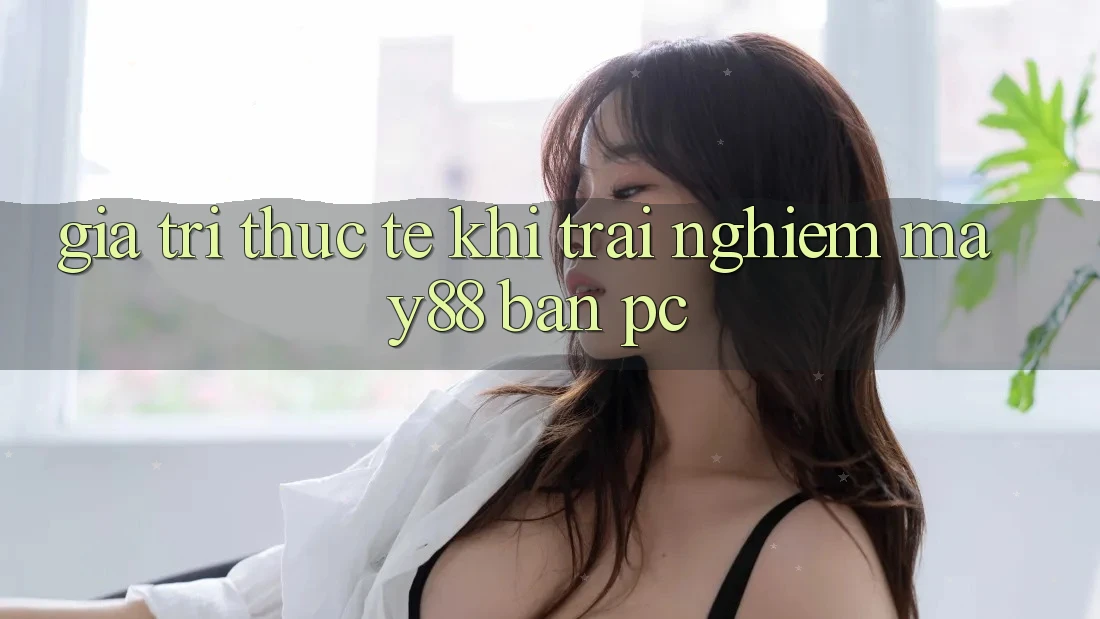 Giá trị thực tế khi trải nghiệm may88 bản PC Giá trị thực tế khi trải nghiệm may88 bản PC