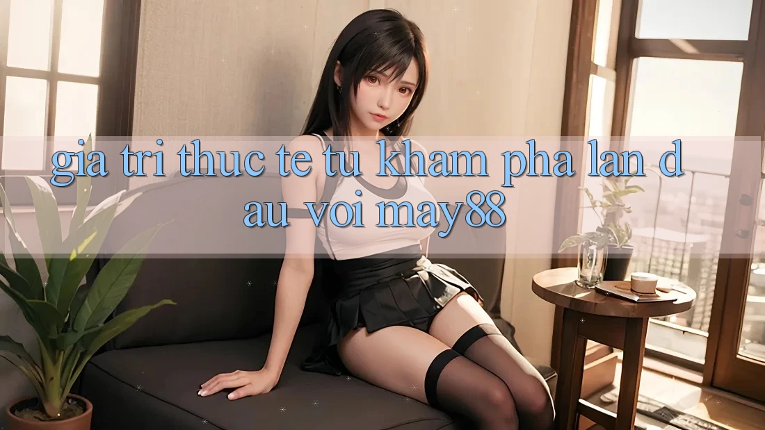 Giá trị thực tế từ khám phá lần đầu với may88 Giá trị thực tế từ khám phá lần đầu với may88