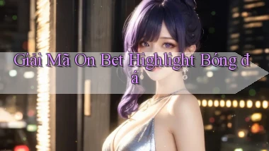 giải mã on bet highlight bóng đá