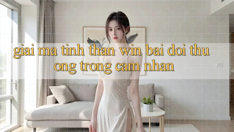 Giải Mã Tinh Thần “Win - Bại - Đổi Thưởng” Trong Cảm nhận Giải Mã Tinh Thần “Win - Bại - Đổi Thưởng” Trong Cảm nhận