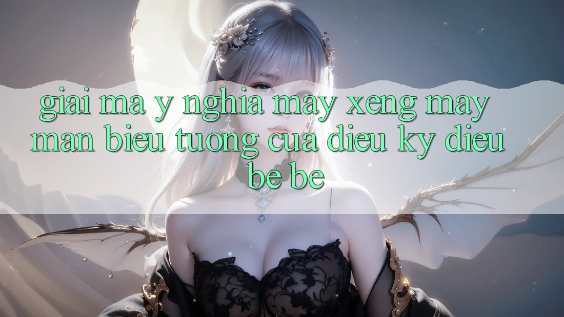 Giải Mã Ý Nghĩa: Máy Xèng May Mắn - Biểu Tượng Của Điều Kỳ Diệu Bé Bé Giải Mã Ý Nghĩa: Máy Xèng May Mắn - Biểu Tượng Của Điều Kỳ Diệu Bé Bé
