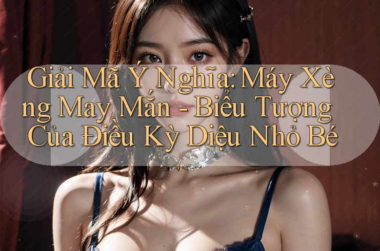 Giải Mã Ý Nghĩa: Máy Xèng May Mắn - Biểu Tượng Của Điều Kỳ Diệu Nhỏ Bé