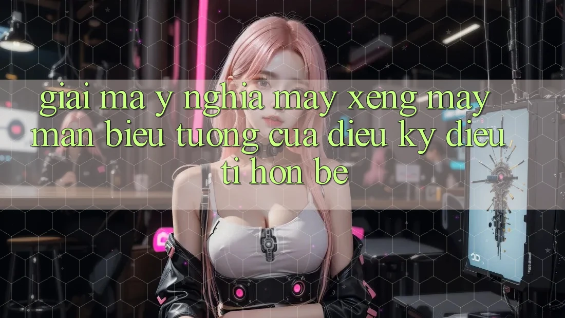 Giải Mã Ý Nghĩa: Máy Xèng May Mắn - Biểu Tượng Của Điều Kỳ Diệu Tí hon Bé Giải Mã Ý Nghĩa: Máy Xèng May Mắn - Biểu Tượng Của Điều Kỳ Diệu Tí hon Bé