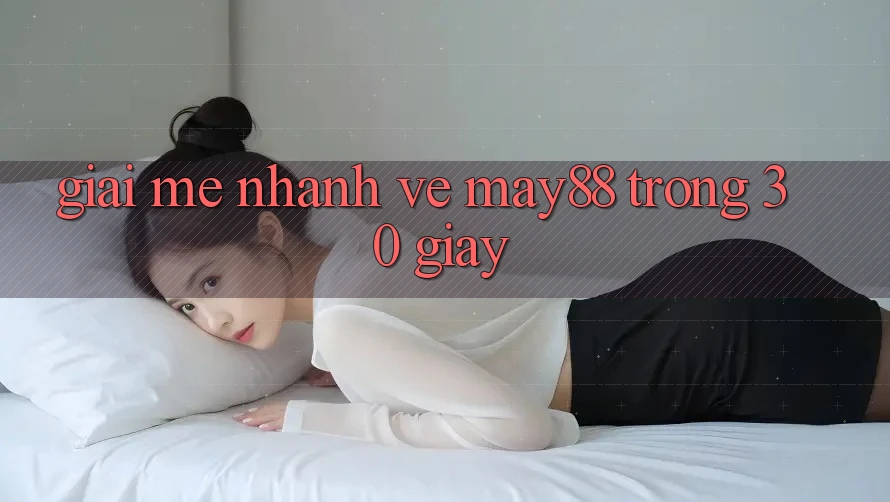 Giải mê nhanh về May88 trong 30 giây Giải mê nhanh về May88 trong 30 giây