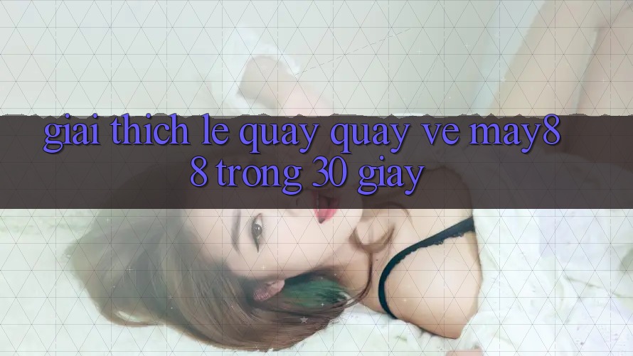 Giải thích lẹ quay quay về May88 trong 30 giây Giải thích lẹ quay quay về May88 trong 30 giây