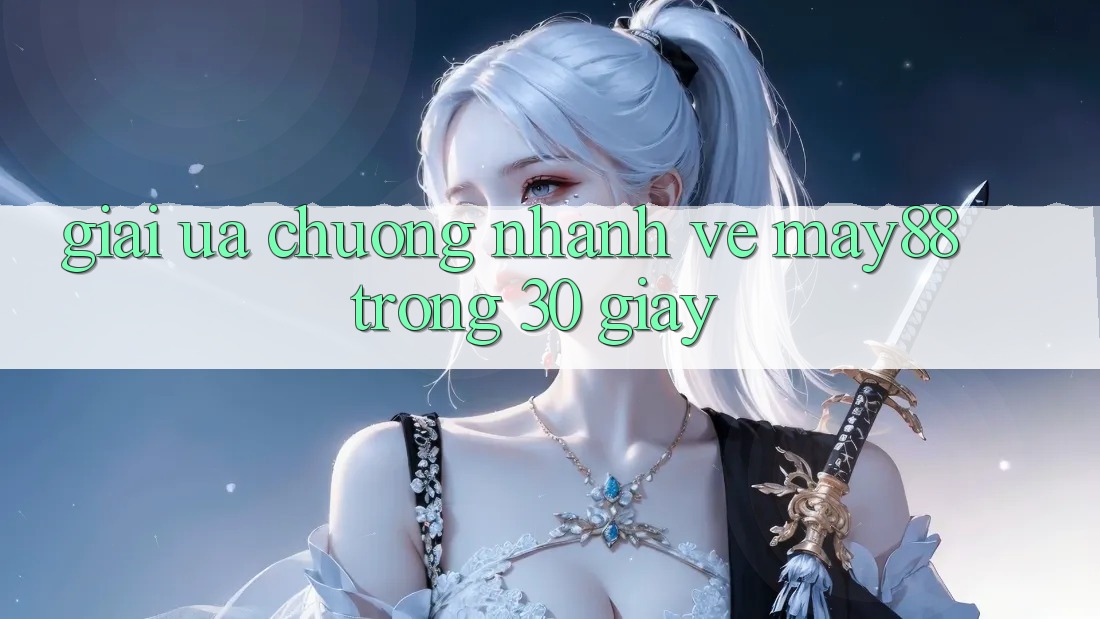 Giải ưa chuộng nhanh về May88 trong 30 giây Giải ưa chuộng nhanh về May88 trong 30 giây