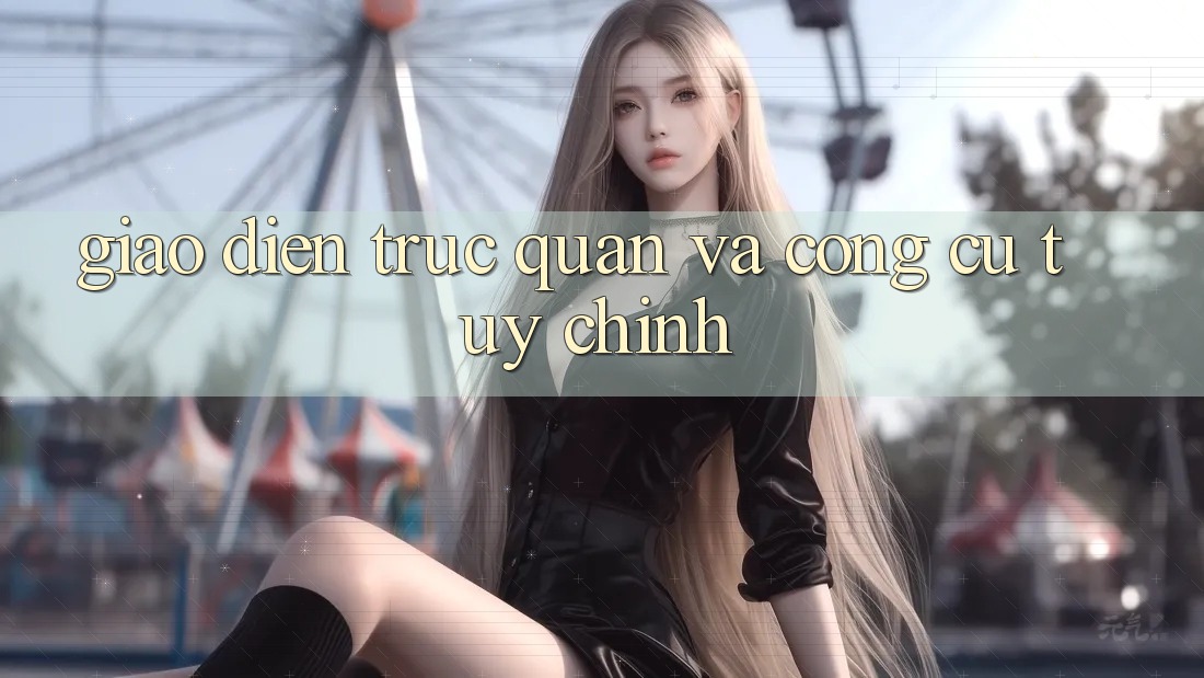 Giao diện trực quan và công cụ tùy chỉnh