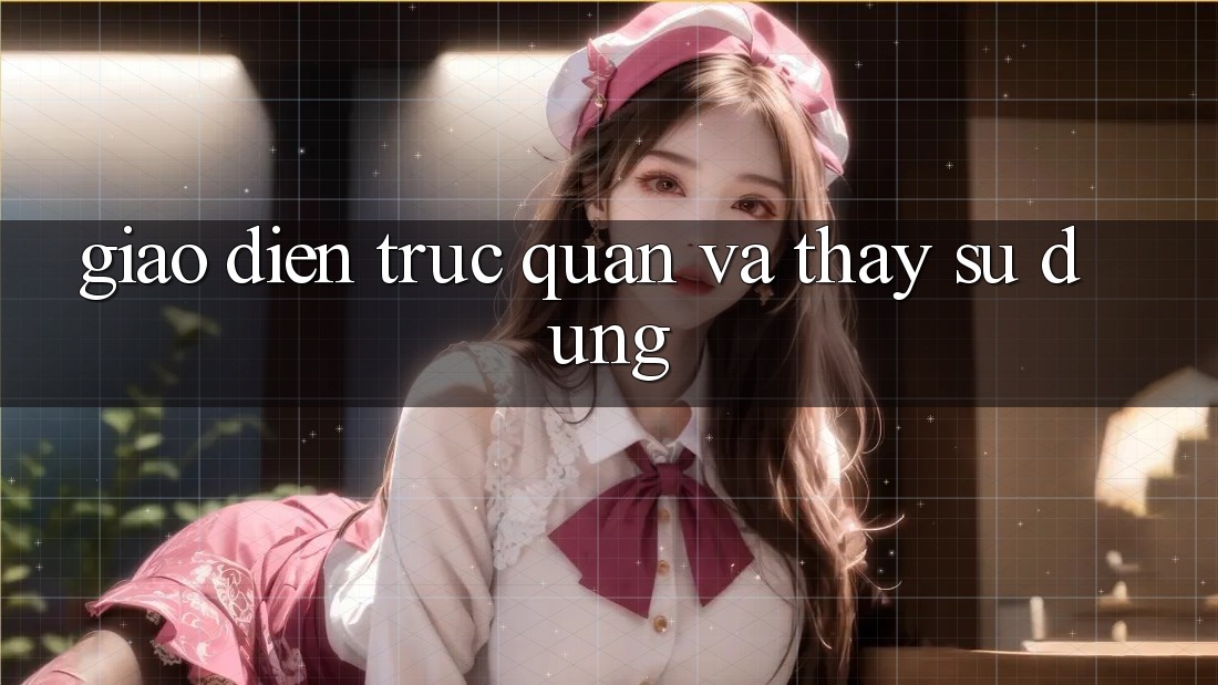 Giao diện trực quan và thấy sử dụng Giao diện trực quan và thấy sử dụng
