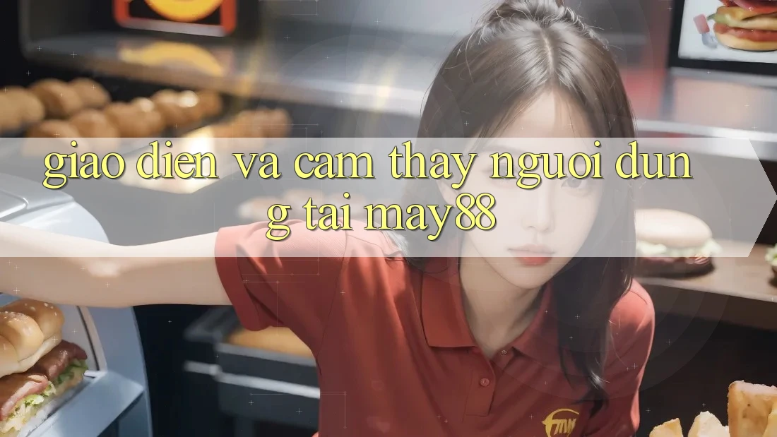 Giao Diện và Cảm thấy Người Dùng Tại May88