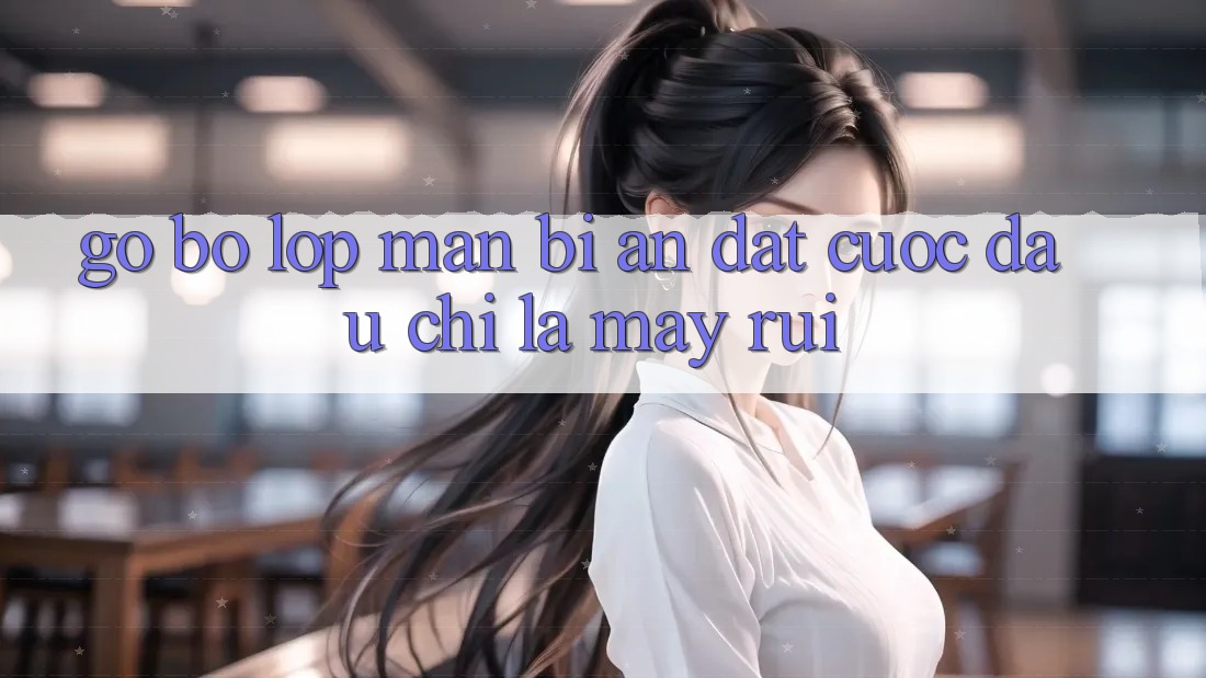 Gỡ Bỏ Lớp Màn Bí Ẩn: Đặt cược Đâu chỉ Là May Rủi Gỡ Bỏ Lớp Màn Bí Ẩn: Đặt cược Đâu chỉ Là May Rủi