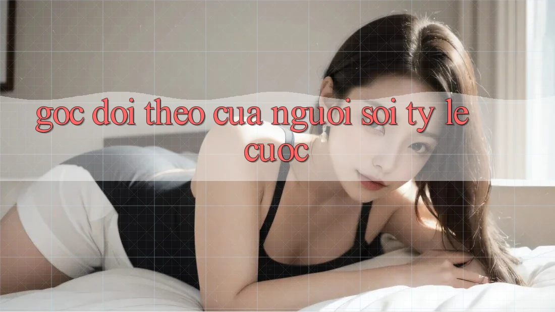 Góc Dõi theo Của Người “Soi Tỷ lệ cược”
