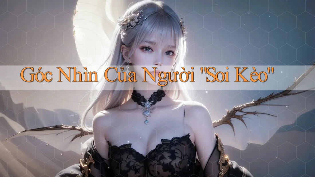 Góc Nhìn Của Người “Soi Kèo”
