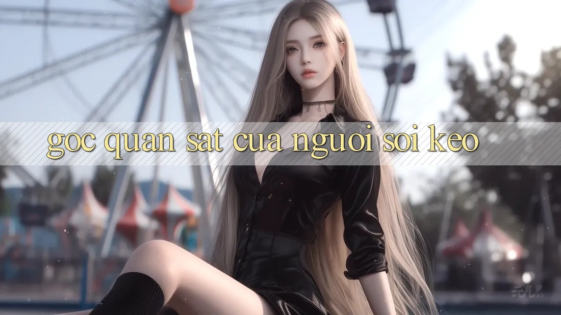 Góc Quan sát Của Người “Soi Kèo” Góc Quan sát Của Người “Soi Kèo”
