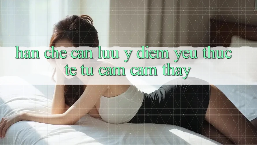 Hạn chế cần lưu ý: điểm yếu thực tế từ cảm cảm thấy Hạn chế cần lưu ý: điểm yếu thực tế từ cảm cảm thấy