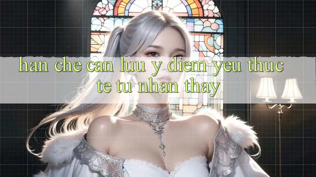 Hạn chế cần lưu ý: điểm yếu thực tế từ nhận thấy Hạn chế cần lưu ý: điểm yếu thực tế từ nhận thấy
