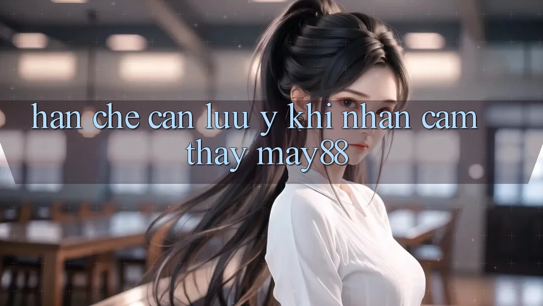 Hạn chế cần lưu ý khi nhận cảm thấy may88 Hạn chế cần lưu ý khi nhận cảm thấy may88