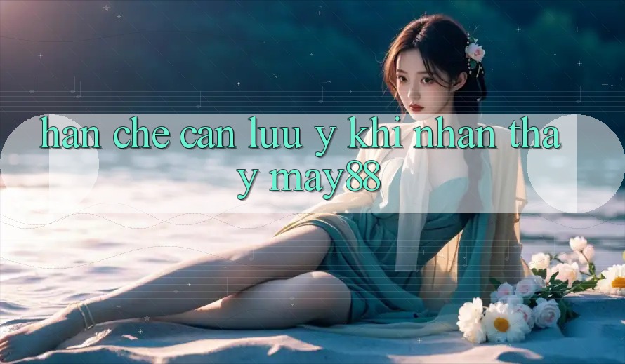 Hạn chế cần lưu ý khi nhận thấy may88 Hạn chế cần lưu ý khi nhận thấy may88