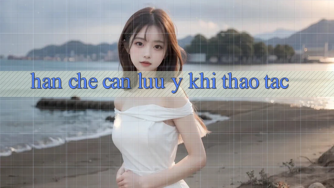 Hạn chế cần lưu ý khi thao tác