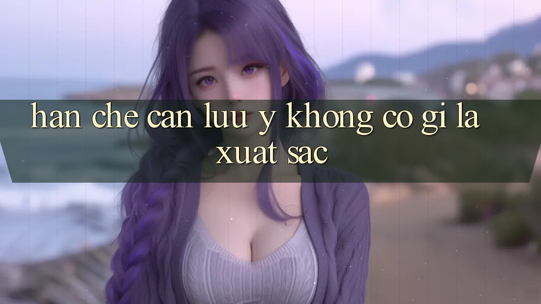 Hạn chế cần lưu ý: Không có gì là xuất sắc Hạn chế cần lưu ý: Không có gì là xuất sắc
