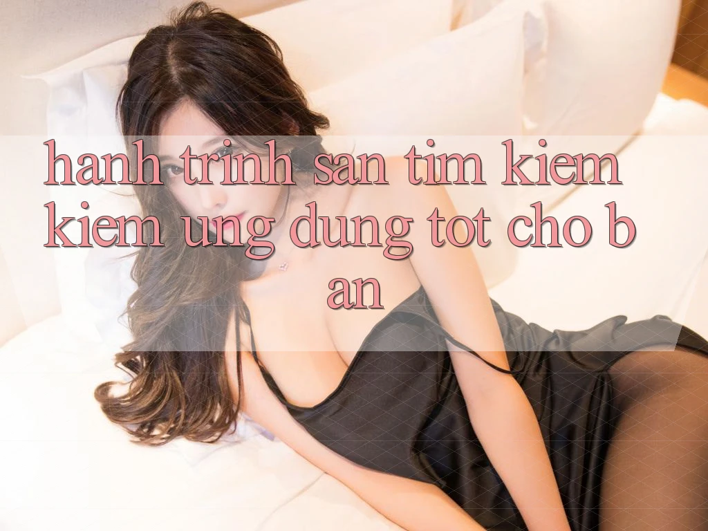Hành Trình Săn tìm kiếm Kiếm Ứng Dụng Tốt Cho Bạn Hành Trình Săn tìm kiếm Kiếm Ứng Dụng Tốt Cho Bạn