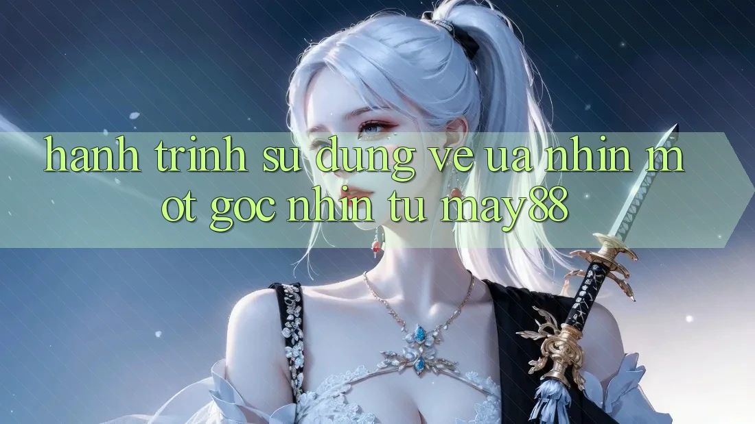 Hành Trình Sử dụng Vẻ Ưa nhìn: Một Góc Nhìn Từ May88 Hành Trình Sử dụng Vẻ Ưa nhìn: Một Góc Nhìn Từ May88