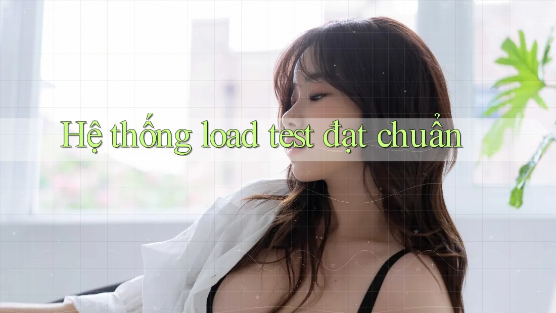 Hệ thống load test đạt chuẩn Hệ thống load test đạt chuẩn