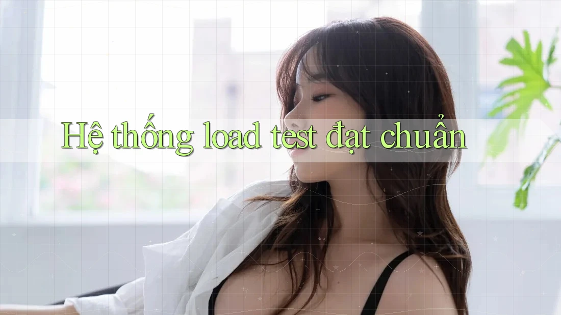 Hệ thống load test đạt chuẩn Hệ thống load test đạt chuẩn